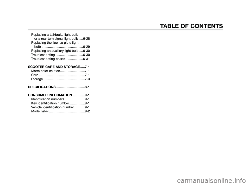 YAMAHA XMAX 125 2010  Owners Manual Replacing a tail/brake light bulb 
or a rear turn signal light bulb .....6-28
Replacing the license plate light 
bulb .............................................6-29
Replacing an auxiliary light bul