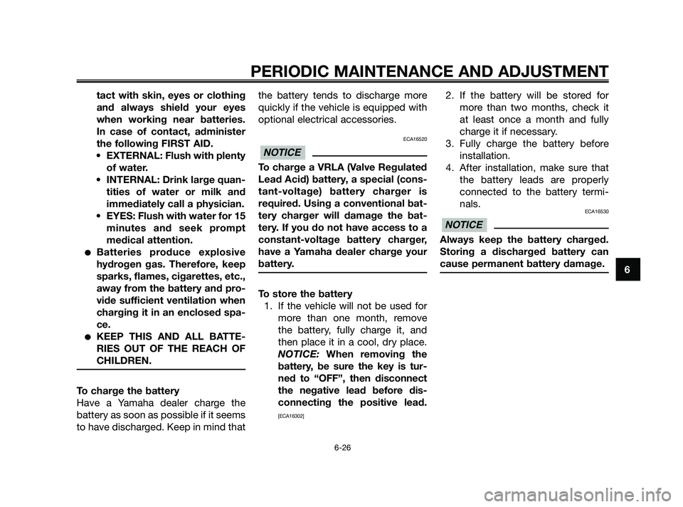 YAMAHA XMAX 125 2010 Repair Manual tact with skin, eyes or clothing
and always shield your eyes
when working near batteries.
In case of contact, administer
the following FIRST AID.
• EXTERNAL: Flush with plenty
of water.
• INTERNAL
