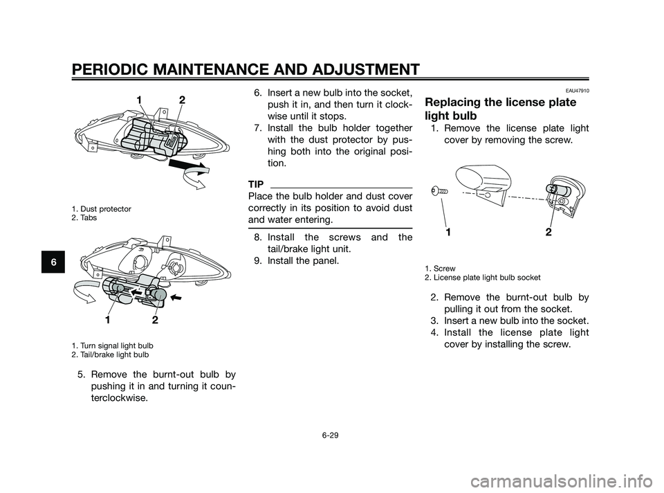 YAMAHA XMAX 125 2010 Repair Manual 1. Dust protector
2. Tabs
1. Turn signal light bulb
2. Tail/brake light bulb
5. Remove the burnt-out bulb by
pushing it in and turning it coun-
terclockwise.6. Insert a new bulb into the socket,
push 