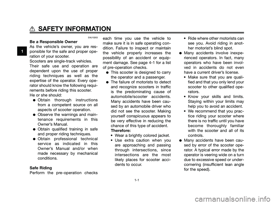 YAMAHA XMAX 125 2010  Owners Manual EAU10263
Be a Responsible Owner
As the vehicle’s owner, you are res-
ponsible for the safe and proper ope-
ration of your scooter.
Scooters are single-track vehicles.
Their safe use and operation ar