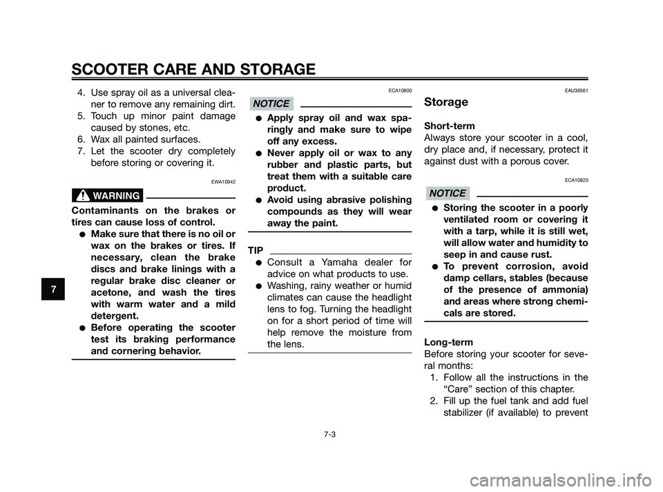 YAMAHA XMAX 125 2010 Manual PDF 4. Use spray oil as a universal clea-
ner to remove any remaining dirt.
5. Touch up minor paint damage
caused by stones, etc.
6. Wax all painted surfaces.
7. Let the scooter dry completely
before stor