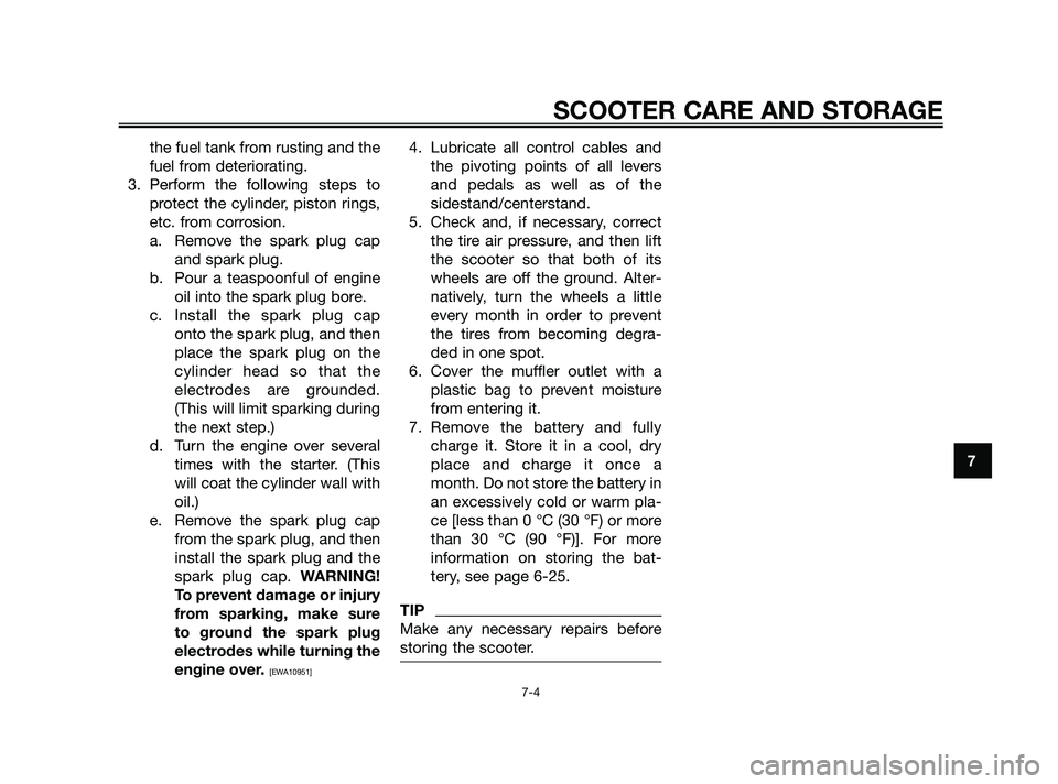 YAMAHA XMAX 125 2010 Manual PDF the fuel tank from rusting and the
fuel from deteriorating.
3. Perform the following steps to
protect the cylinder, piston rings,
etc. from corrosion.
a. Remove the spark plug cap
and spark plug.
b. P