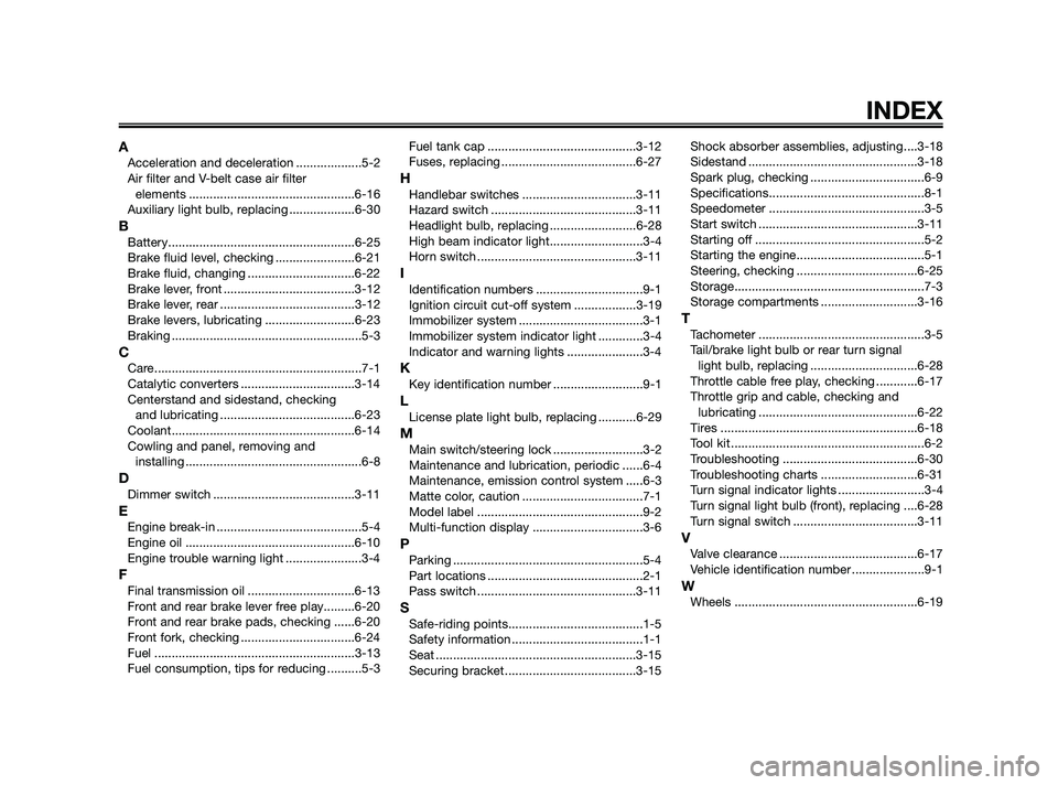 YAMAHA XMAX 125 2010 Manual Online AAcceleration and deceleration ...................5-2
Air filter and V-belt case air filter
elements ................................................6-16
Auxiliary light bulb, replacing ............. YAMAHA XMAX 125 2010 Manual Online AAcceleration and deceleration ...................5-2
Air filter and V-belt case air filter
elements ................................................6-16
Auxiliary light bulb, replacing .............