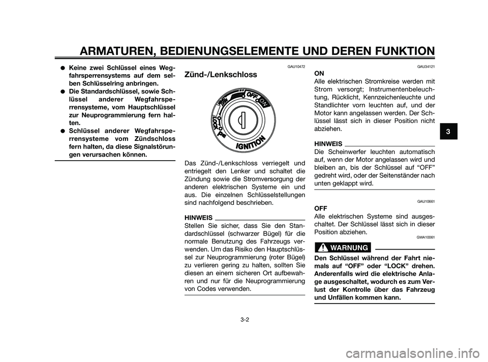 YAMAHA XMAX 125 2010  Betriebsanleitungen (in German) Keine zwei Schlüssel eines Weg-
fahrsperrensystems auf dem sel-
ben Schlüsselring anbringen.
Die Standardschlüssel, sowie Sch-
lüssel anderer Wegfahrspe-
rrensysteme, vom Hauptschlüssel
zur Neu