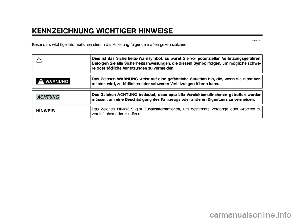 YAMAHA XMAX 125 2010  Betriebsanleitungen (in German) GAU10132
Besonders wichtige Informationen sind in der Anleitung folgendermaßen gekennzeichnet:
KENNZEICHNUNG WICHTIGER HINWEISE
Dies ist das Sicherheits-Warnsymbol. Es warnt Sie vor potenziellen Verl