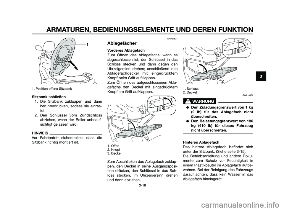 YAMAHA XMAX 125 2010  Betriebsanleitungen (in German) 1. Position offene Sitzbank
Sitzbank schließen
1. Die Sitzbank zuklappen und dann
herunterdrücken, sodass sie einras-
tet.
2. Den Schlüssel vom Zündschloss
abziehen, wenn der Roller unbeauf-
sicht