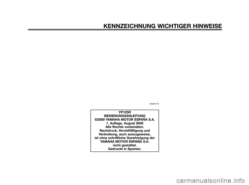 YAMAHA XMAX 125 2010  Betriebsanleitungen (in German) GAUS1172
KENNZEICHNUNG WICHTIGER HINWEISE
YP125R
BEDIENUNGSANLEITUNG
©2009 YAMAHA MOTOR ESPAÑA S.A.
1. Auflage, August 2009
Alle Rechte vorbehalten.
Nachdruck, Vervielfältigung und 
Verbreitung, au