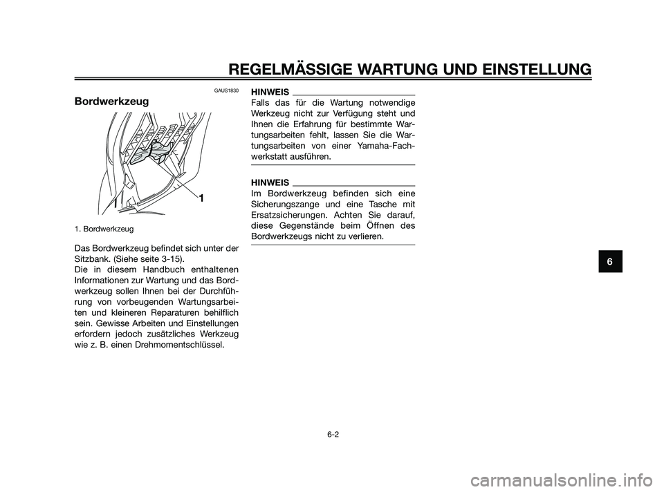 YAMAHA XMAX 125 2010  Betriebsanleitungen (in German) GAUS1830
Bordwerkzeug
1. Bordwerkzeug 
Das Bordwerkzeug befindet sich unter der
Sitzbank. (Siehe seite 3-15). 
Die in diesem Handbuch enthaltenen
Informationen zur Wartung und das Bord-
werkzeug solle