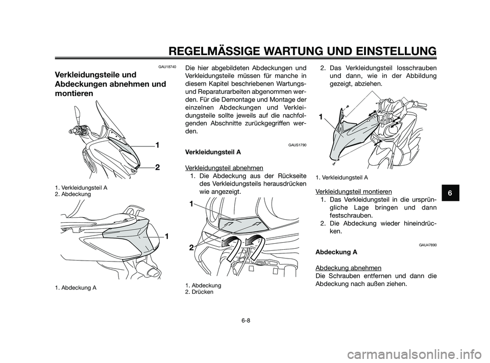 YAMAHA XMAX 125 2010  Betriebsanleitungen (in German) GAU18740
Verkleidungsteile und
Abdeckungen abnehmen und
montieren
1. Verkleidungsteil A
2. Abdeckung
1. Abdeckung A
Die hier abgebildeten Abdeckungen und
Verkleidungsteile müssen für manche in
diese