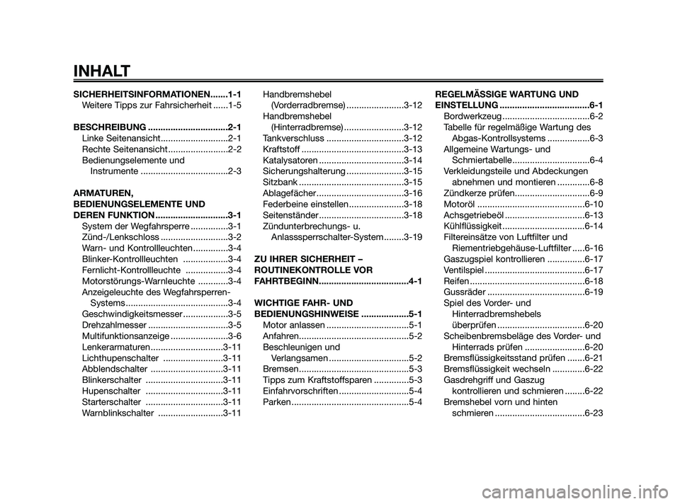 YAMAHA XMAX 125 2010  Betriebsanleitungen (in German) SICHERHEITSINFORMATIONEN.......1-1
Weitere Tipps zur Fahrsicherheit ......1-5
BESCHREIBUNG ................................2-1
Linke Seitenansicht...........................2-1
Rechte Seitenansicht ..