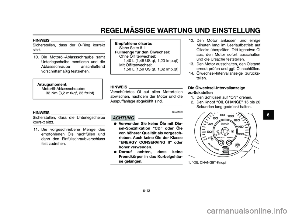 YAMAHA XMAX 125 2010  Betriebsanleitungen (in German) HINWEIS
Sicherstellen, dass der O-Ring korrekt
sitzt.
10. Die Motoröl-Ablassschraube samt
Unterlegscheibe montieren und die
Ablassschraube anschließend
vorschriftsmäßig festziehen.
HINWEIS
Sichers