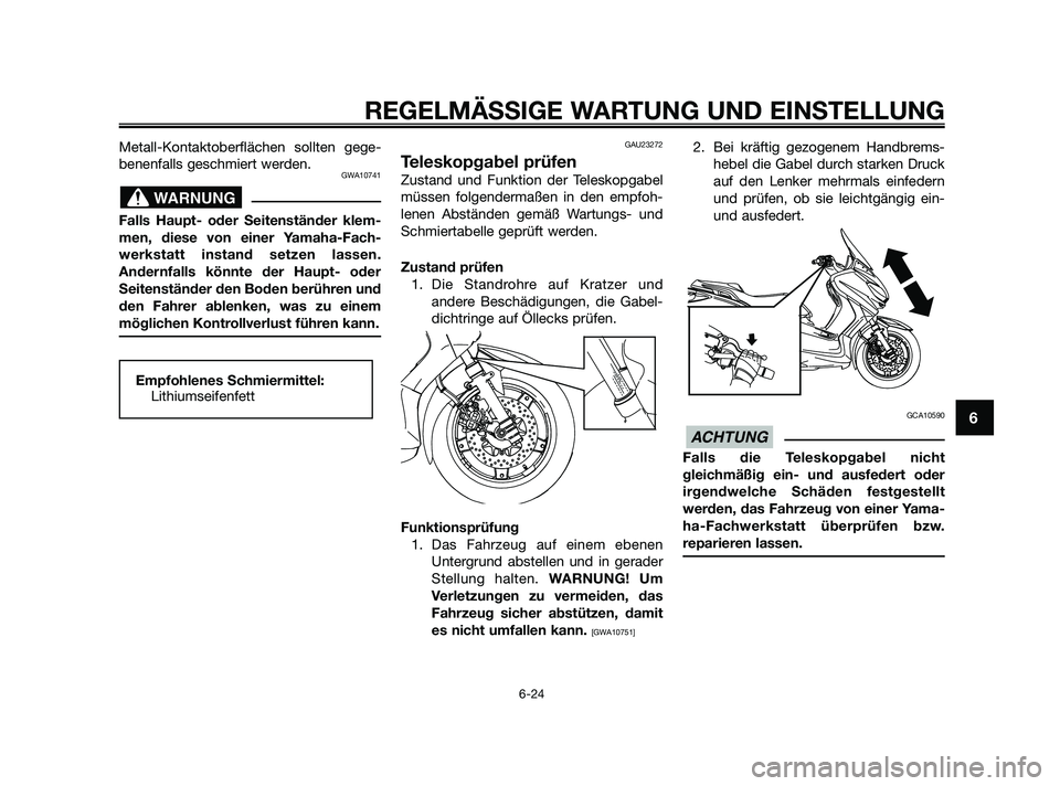 YAMAHA XMAX 125 2010  Betriebsanleitungen (in German) Metall-Kontaktoberflächen sollten gege-
benenfalls geschmiert werden.
GWA10741
Falls Haupt- oder Seitenständer klem-
men, diese von einer Yamaha-Fach-
werkstatt instand setzen lassen.
Andernfalls k