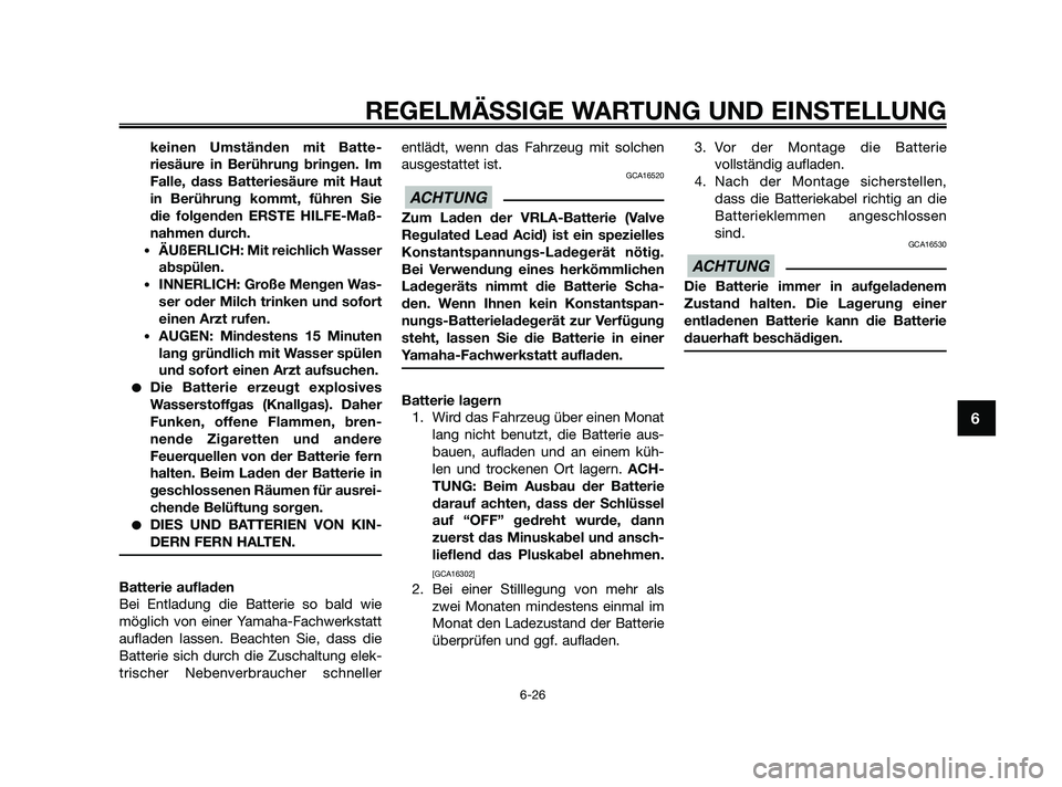 YAMAHA XMAX 125 2010  Betriebsanleitungen (in German) keinen Umständen mit Batte-
riesäure in Berührung bringen. Im
Falle, dass Batteriesäure mit Haut
in Berührung kommt, führen Sie
die folgenden ERSTE HILFE-Maß-
nahmen durch.
•ÄUßERLICH: Mit 