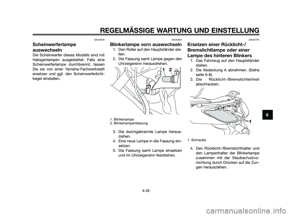 YAMAHA XMAX 125 2010  Betriebsanleitungen (in German) GAU34240
Scheinwerferlampe
auswechseln
Die Scheinwerfer dieses Modells sind mit
Halogenlampen ausgestattet. Falls eine
Scheinwerferlampe durchbrennt, lassen
Sie sie von einer Yamaha-Fachwerkstatt
erse