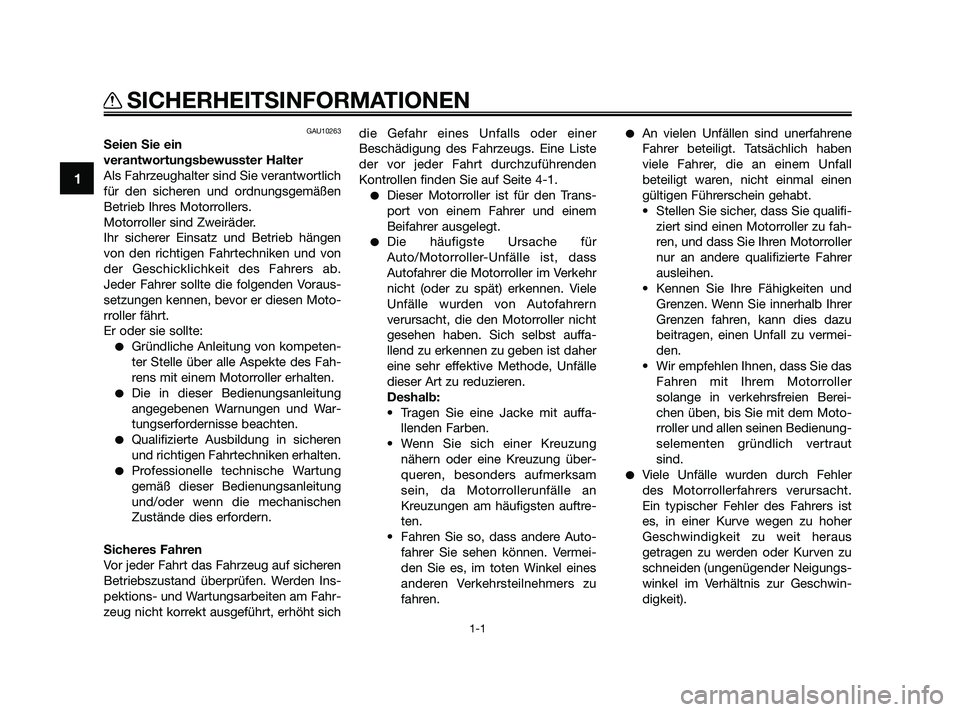 YAMAHA XMAX 125 2010  Betriebsanleitungen (in German) GAU10263
Seien Sie ein
verantwortungsbewusster Halter
Als Fahrzeughalter sind Sie verantwortlich
für den sicheren und ordnungsgemäßen
Betrieb Ihres Motorrollers.
Motorroller sind Zweiräder.
Ihr si