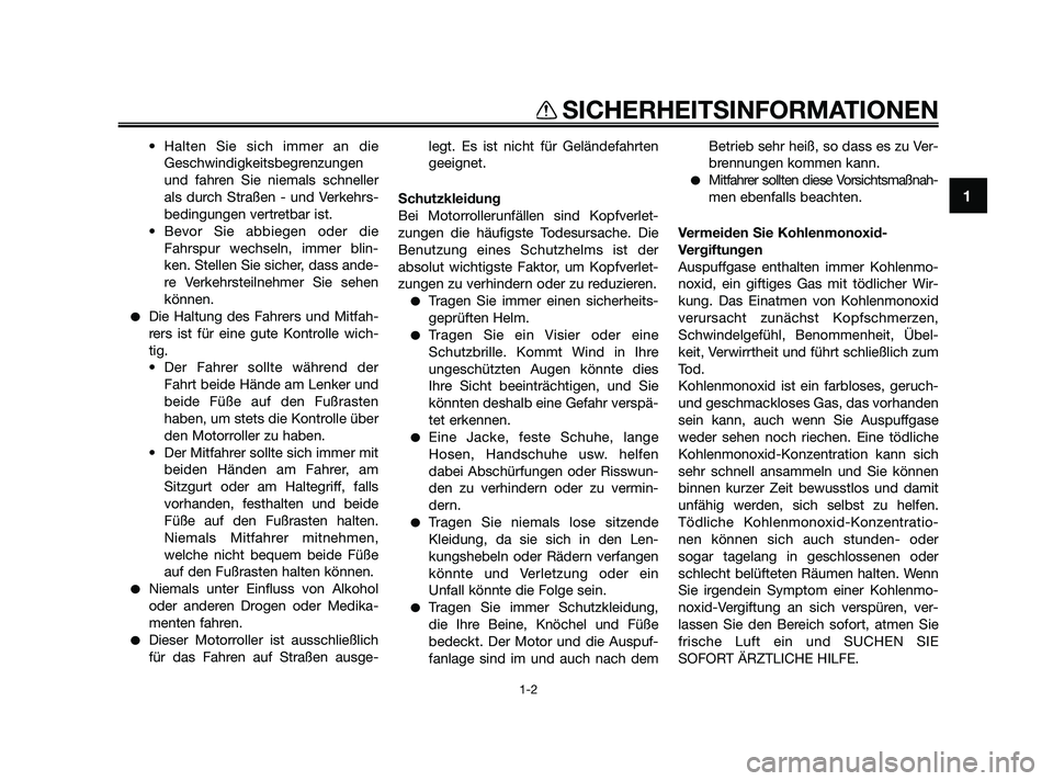 YAMAHA XMAX 125 2010  Betriebsanleitungen (in German) • Halten Sie sich immer an die
Geschwindigkeitsbegrenzungen
und fahren Sie niemals schneller
als durch Straßen - und Verkehrs-
bedingungen vertretbar ist.
• Bevor Sie abbiegen oder die
Fahrspur w