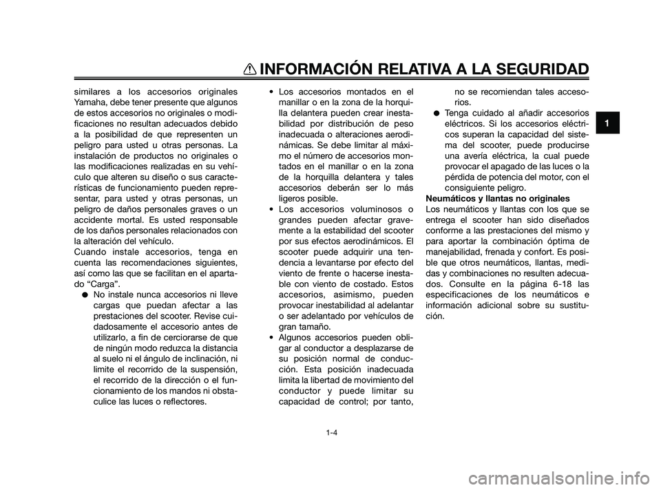 YAMAHA XMAX 125 2010  Manuale de Empleo (in Spanish) similares a los accesorios originales
Yamaha, debe tener presente que algunos
de estos accesorios no originales o modi-
ficaciones no resultan adecuados debido
a la posibilidad de que representen un
p