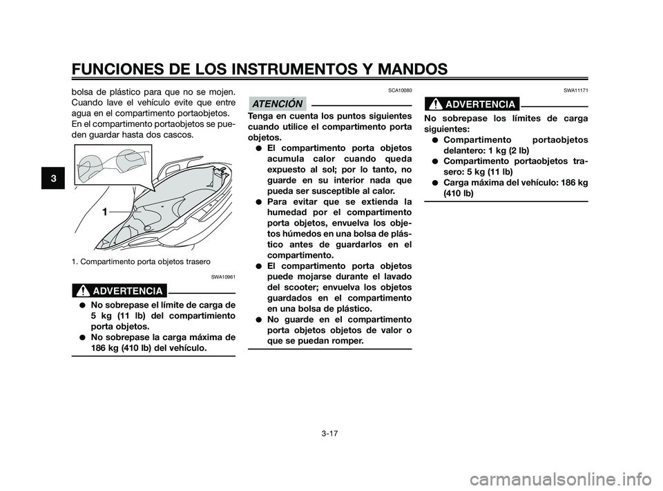 YAMAHA XMAX 125 2010  Manuale de Empleo (in Spanish) bolsa de plástico para que no se mojen.
Cuando lave el vehículo evite que entre
agua en el compartimento portaobjetos.
En el compartimento portaobjetos se pue-
den guardar hasta dos cascos.
1. Compa