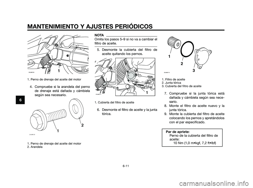 YAMAHA XMAX 125 2010 Manuale de Empleo (in Spanish) 1. Perno de drenaje del aceite del motor
4. Compruebe si la arandela del perno
de drenaje está dañada y cámbiela
según sea necesario.
1. Perno de drenaje del aceite del motor
2. Arandela
NOTA
Om YAMAHA XMAX 125 2010 Manuale de Empleo (in Spanish) 1. Perno de drenaje del aceite del motor
4. Compruebe si la arandela del perno
de drenaje está dañada y cámbiela
según sea necesario.
1. Perno de drenaje del aceite del motor
2. Arandela
NOTA
Om