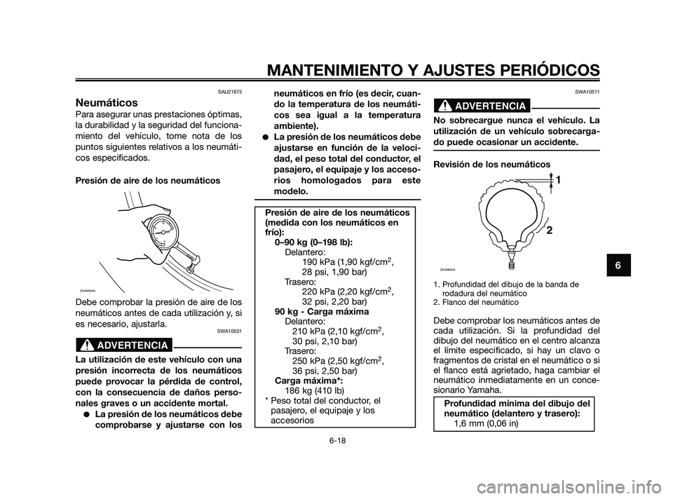 YAMAHA XMAX 125 2010 Manuale de Empleo (in Spanish) SAU21873
Neumáticos
Para asegurar unas prestaciones óptimas,
la durabilidad y la seguridad del funciona-
miento del vehículo, tome nota de los
puntos siguientes relativos a los neumáti-
cos especi YAMAHA XMAX 125 2010 Manuale de Empleo (in Spanish) SAU21873
Neumáticos
Para asegurar unas prestaciones óptimas,
la durabilidad y la seguridad del funciona-
miento del vehículo, tome nota de los
puntos siguientes relativos a los neumáti-
cos especi