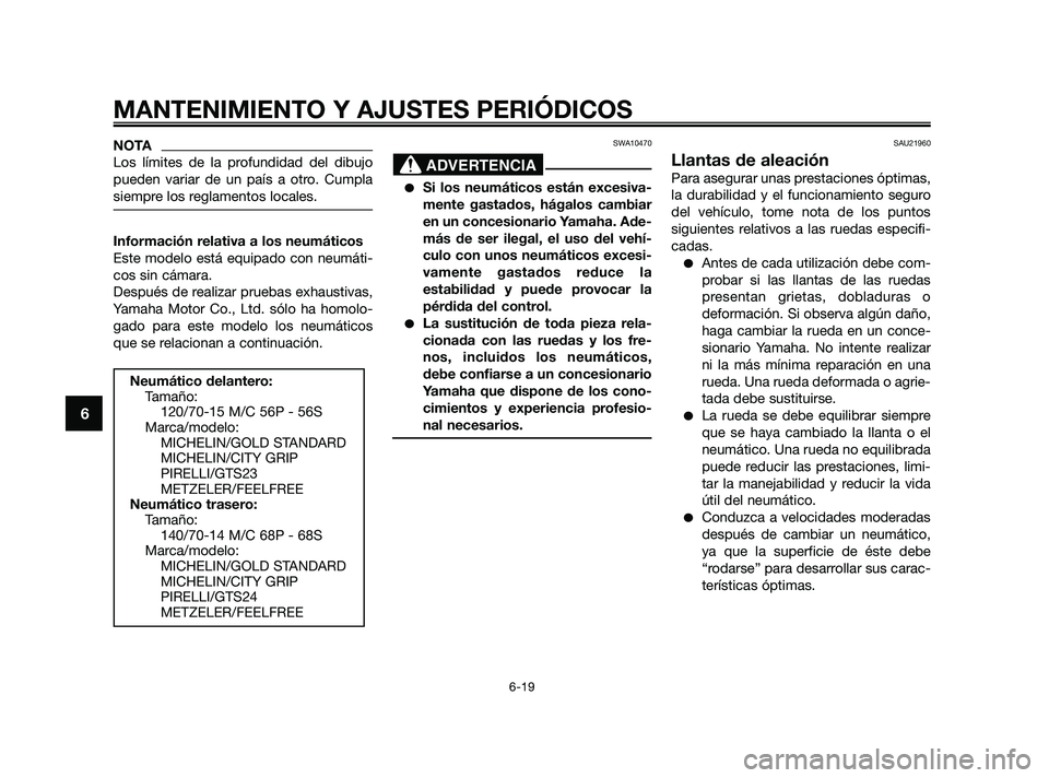 YAMAHA XMAX 125 2010 Manuale de Empleo (in Spanish) NOTA
Los límites de la profundidad del dibujo
pueden variar de un país a otro. Cumpla
siempre los reglamentos locales.
Información relativa a los neumáticos
Este modelo está equipado con neumáti YAMAHA XMAX 125 2010 Manuale de Empleo (in Spanish) NOTA
Los límites de la profundidad del dibujo
pueden variar de un país a otro. Cumpla
siempre los reglamentos locales.
Información relativa a los neumáticos
Este modelo está equipado con neumáti