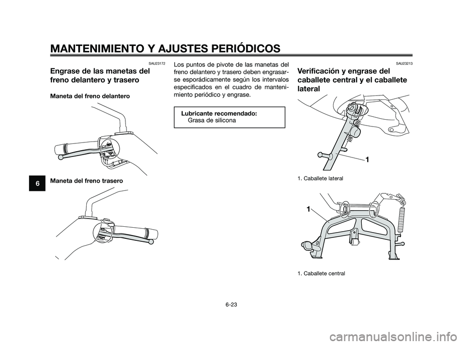 YAMAHA XMAX 125 2010  Manuale de Empleo (in Spanish) SAU23172
Engrase de las manetas del
freno delantero y trasero
Maneta del freno delantero
Maneta del freno traseroLos puntos de pivote de las manetas del
freno delantero y trasero deben engrasar-
se es