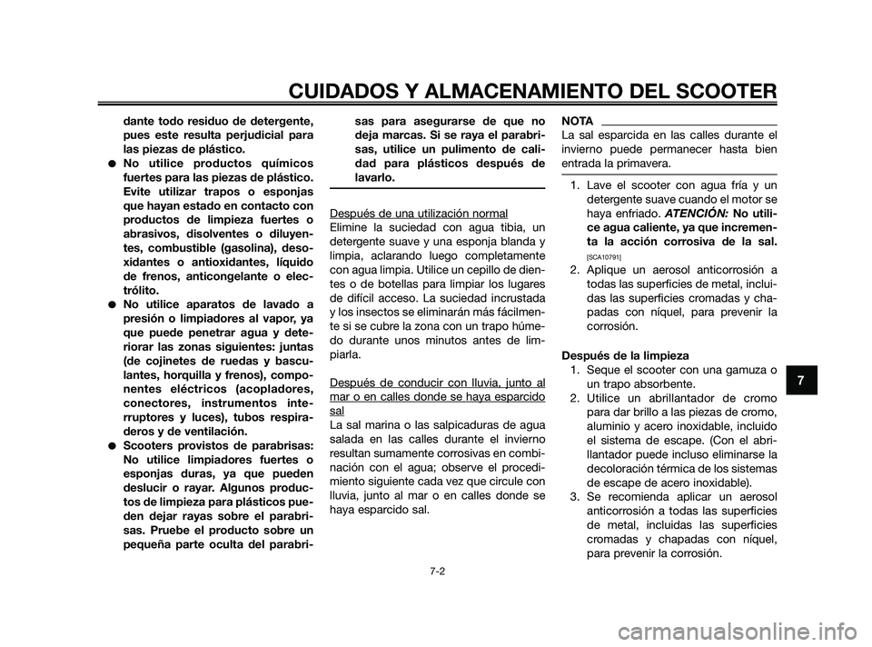 YAMAHA XMAX 125 2010  Manuale de Empleo (in Spanish) dante todo residuo de detergente,
pues este resulta perjudicial para
las piezas de plástico.
No utilice productos químicos
fuertes para las piezas de plástico.
Evite utilizar trapos o esponjas
que