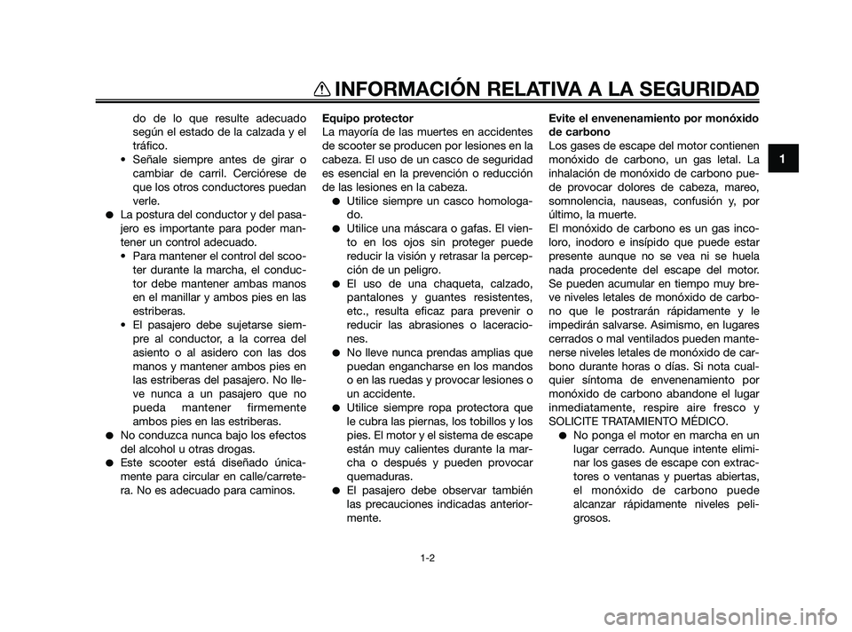 YAMAHA XMAX 125 2010  Manuale de Empleo (in Spanish) do de lo que resulte adecuado
según el estado de la calzada y el
tráfico.
• Señale siempre antes de girar o
cambiar de carril. Cerciórese de
que los otros conductores puedan
verle.
La postura d