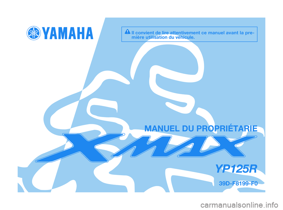 YAMAHA XMAX 125 2010  Notices Demploi (in French) 39D-F8199-F0
YP125R
MANUEL DU PROPRIÉTARIE
Il convient de lire attentivement ce manuel avant la pre-
mière utilisation du véhicule.
39D-F8199-F0  4/11/09  20:22  Página 1 