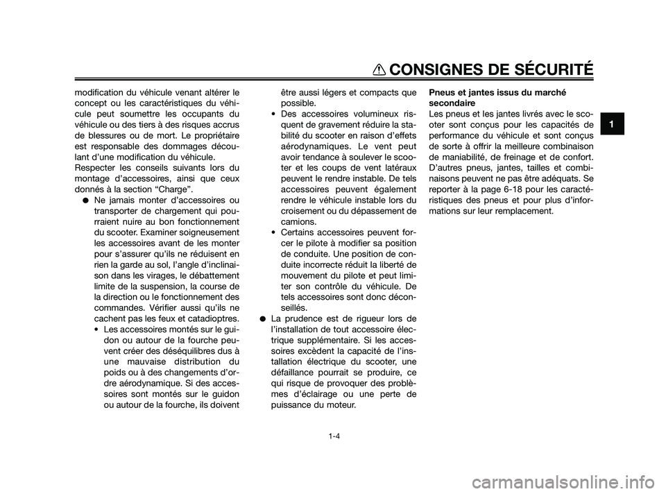 YAMAHA XMAX 125 2010  Notices Demploi (in French) modification du véhicule venant altérer le
concept ou les caractéristiques du véhi-
cule peut soumettre les occupants du
véhicule ou des tiers à des risques accrus
de blessures ou de mort. Le pr