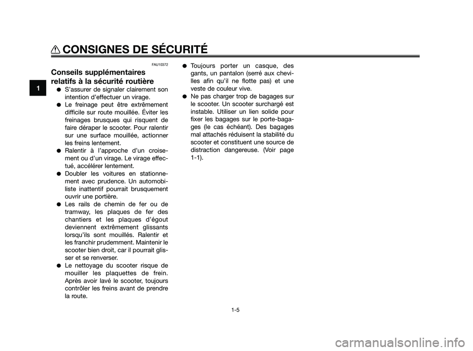 YAMAHA XMAX 125 2010  Notices Demploi (in French) FAU10372
Conseils supplémentaires
relatifs à la sécurité routière
S’assurer de signaler clairement son
intention d’effectuer un virage.
Le freinage peut être extrêmement
difficile sur rou
