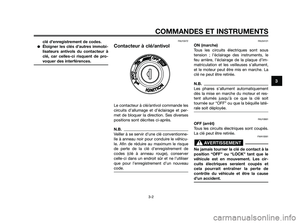 YAMAHA XMAX 125 2010  Notices Demploi (in French) clé d’enregistrement de codes.
Éloigner les clés d’autres immobi-
lisateurs antivols du contacteur à
clé, car celles-ci risquent de pro-
voquer des interférences.
FAU10472
Contacteur à cl