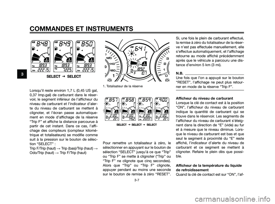 YAMAHA XMAX 125 2010 Notices Demploi (in French) Lorsqu’il reste environ 1,7 L (0,45 US gal,
0,37 Imp.gal) de carburant dans le réser-
voir, le segment inférieur de l’afficheur du
niveau de carburant et l’indicateur d’aler-
te du niveau de YAMAHA XMAX 125 2010 Notices Demploi (in French) Lorsqu’il reste environ 1,7 L (0,45 US gal,
0,37 Imp.gal) de carburant dans le réser-
voir, le segment inférieur de l’afficheur du
niveau de carburant et l’indicateur d’aler-
te du niveau de