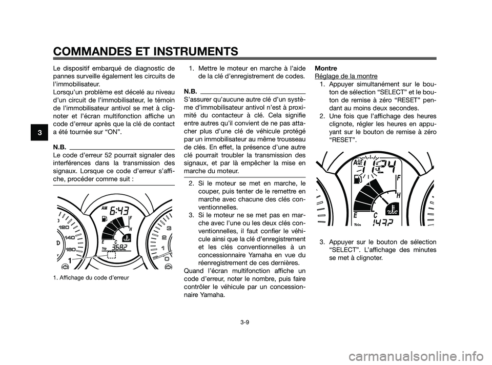 YAMAHA XMAX 125 2010 Notices Demploi (in French) Le dispositif embarqué de diagnostic de
pannes surveille également les circuits de
l’immobilisateur.
Lorsqu’un problème est décelé au niveau
d’un circuit de l’immobilisateur, le témoin
d YAMAHA XMAX 125 2010 Notices Demploi (in French) Le dispositif embarqué de diagnostic de
pannes surveille également les circuits de
l’immobilisateur.
Lorsqu’un problème est décelé au niveau
d’un circuit de l’immobilisateur, le témoin
d