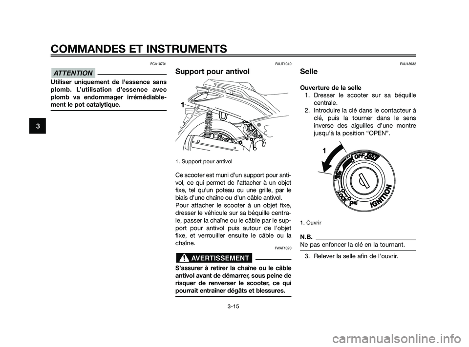 YAMAHA XMAX 125 2010 Notices Demploi (in French) FCA10701
Utiliser uniquement de l’essence sans
plomb. L’utilisation d’essence avec
plomb va endommager irrémédiable-
ment le pot catalytique.
FAUT1040
Support pour antivol
1. Support pour anti YAMAHA XMAX 125 2010 Notices Demploi (in French) FCA10701
Utiliser uniquement de l’essence sans
plomb. L’utilisation d’essence avec
plomb va endommager irrémédiable-
ment le pot catalytique.
FAUT1040
Support pour antivol
1. Support pour anti