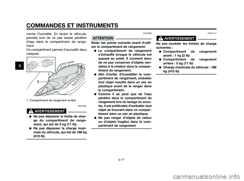 YAMAHA XMAX 125 2010  Notices Demploi (in French) contre l’humidité. En lavant le véhicule,
prendre soin de ne pas laisser pénétrer
d’eau dans le compartiment de range-
ment.
Ce compartiment permet d’accueillir deux
casques.
1. Compartiment