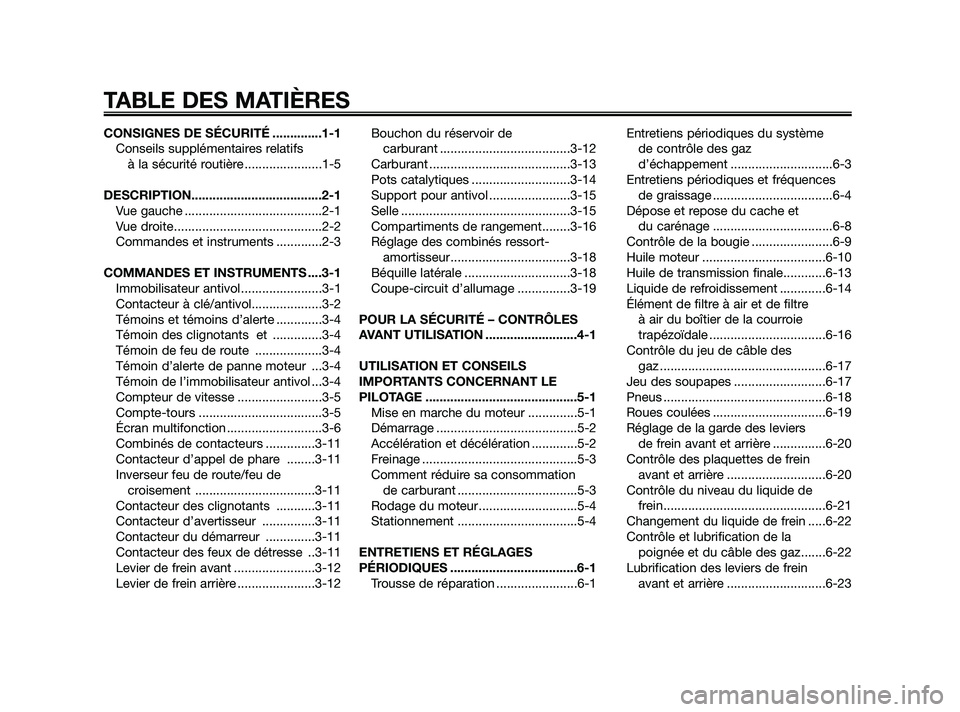 YAMAHA XMAX 125 2010  Notices Demploi (in French) CONSIGNES DE SÉCURITÉ ..............1-1
Conseils supplémentaires relatifs 
à la sécurité routière ......................1-5
DESCRIPTION.....................................2-1
Vue gauche ......