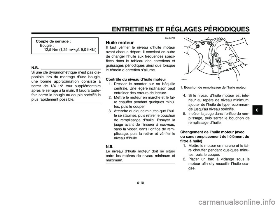 YAMAHA XMAX 125 2010 Notices Demploi (in French) N.B.
Si une clé dynamométrique n’est pas dis-
ponible lors du montage d’une bougie,
une bonne approximation consiste à
serrer de 1/4–1/2 tour supplémentaire
après le serrage à la main. Il YAMAHA XMAX 125 2010 Notices Demploi (in French) N.B.
Si une clé dynamométrique n’est pas dis-
ponible lors du montage d’une bougie,
une bonne approximation consiste à
serrer de 1/4–1/2 tour supplémentaire
après le serrage à la main. Il