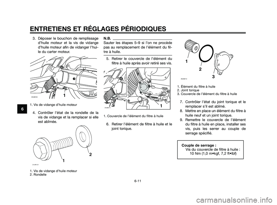 YAMAHA XMAX 125 2010 Notices Demploi (in French) 3. Déposer le bouchon de remplissage
d’huile moteur et la vis de vidange
d’huile moteur afin de vidanger l’hui-
le du carter moteur.
1. Vis de vidange d’huile moteur
4. Contrôler l’état YAMAHA XMAX 125 2010 Notices Demploi (in French) 3. Déposer le bouchon de remplissage
d’huile moteur et la vis de vidange
d’huile moteur afin de vidanger l’hui-
le du carter moteur.
1. Vis de vidange d’huile moteur
4. Contrôler l’état