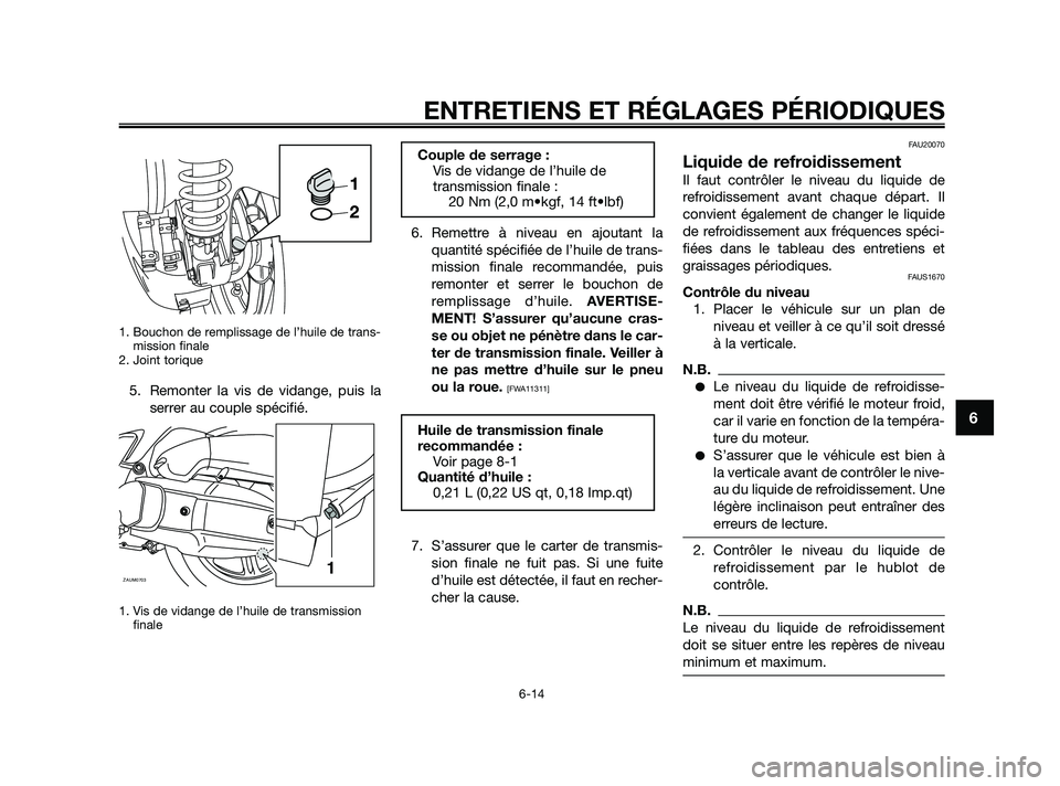 YAMAHA XMAX 125 2010 Notices Demploi (in French) 1. Bouchon de remplissage de l’huile de trans-
mission finale
2. Joint torique
5. Remonter la vis de vidange, puis la
serrer au couple spécifié.
1. Vis de vidange de l’huile de transmission
fin YAMAHA XMAX 125 2010 Notices Demploi (in French) 1. Bouchon de remplissage de l’huile de trans-
mission finale
2. Joint torique
5. Remonter la vis de vidange, puis la
serrer au couple spécifié.
1. Vis de vidange de l’huile de transmission
fin
