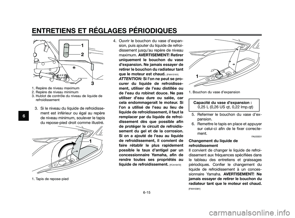 YAMAHA XMAX 125 2010 Notices Demploi (in French) 1. Repère de niveau maximum
2. Repère de niveau minimum
3. Hublot de contrôle du niveau de liquide de
refroidissement
3. Si le niveau du liquide de refroidisse-
ment est inférieur ou égal au rep YAMAHA XMAX 125 2010 Notices Demploi (in French) 1. Repère de niveau maximum
2. Repère de niveau minimum
3. Hublot de contrôle du niveau de liquide de
refroidissement
3. Si le niveau du liquide de refroidisse-
ment est inférieur ou égal au rep