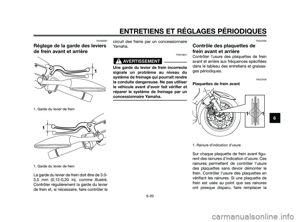 YAMAHA XMAX 125 2010  Notices Demploi (in French) FAUM2061
Réglage de la garde des leviers
de frein avant et arrière
1. Garde du levier de frein
1. Garde du levier de frein
La garde du levier de frein doit être de 3.0-
3,5 mm (0,12-0,20 in), comme