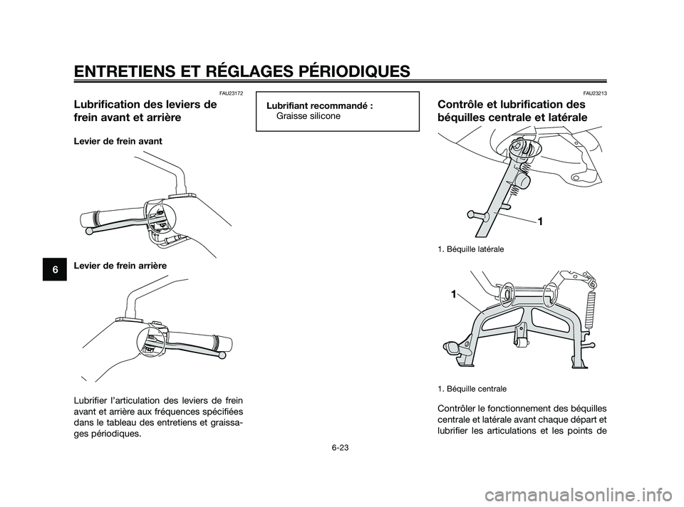 YAMAHA XMAX 125 2010  Notices Demploi (in French) FAU23172
Lubrification des leviers de
frein avant et arrière
Levier de frein avant
Levier de frein arrière
Lubrifier l’articulation des leviers de frein
avant et arrière aux fréquences spécifi