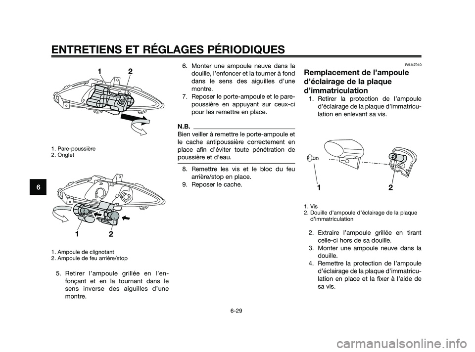 YAMAHA XMAX 125 2010  Notices Demploi (in French) 1. Pare-poussière
2. Onglet
1. Ampoule de clignotant
2. Ampoule de feu arrière/stop
5. Retirer l’ampoule grillée en l’en-
fonçant et en la tournant dans le
sens inverse des aiguilles d’une
m