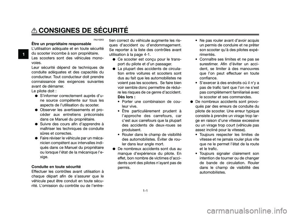 YAMAHA XMAX 125 2010  Notices Demploi (in French) FAU10263
Être un propriétaire responsable
L’utilisation adéquate et en toute sécurité
du scooter incombe à son propriétaire.
Les scooters sont des véhicules mono-
voies.
Leur sécurité dép