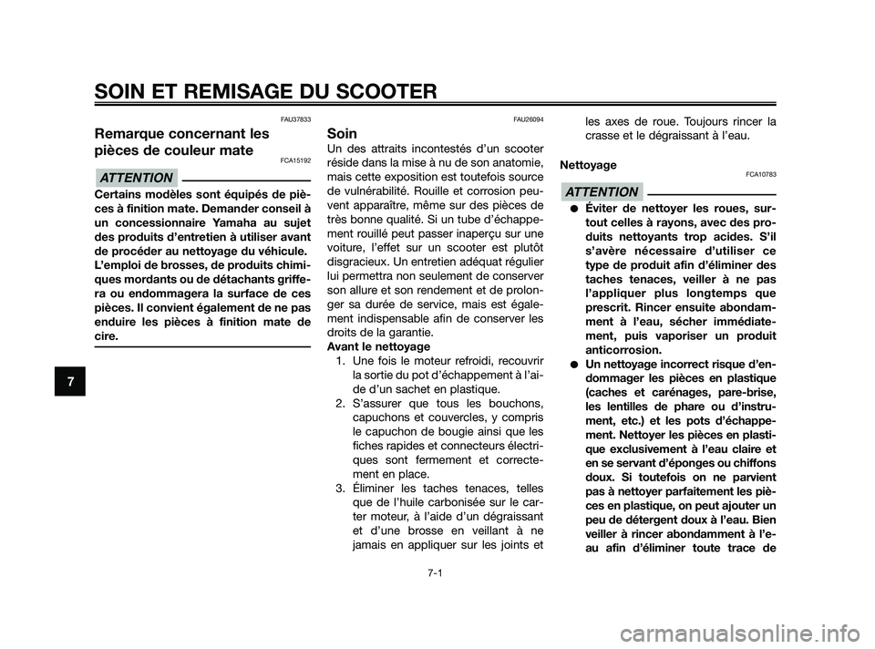 YAMAHA XMAX 125 2010  Notices Demploi (in French) FAU37833
Remarque concernant les
pièces de couleur mate
FCA15192
Certains modèles sont équipés de piè-
ces à finition mate. Demander conseil à
un concessionnaire Yamaha au sujet
des produits d