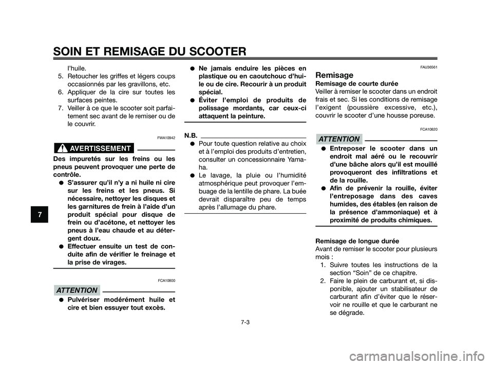 YAMAHA XMAX 125 2010  Notices Demploi (in French) l’huile.
5. Retoucher les griffes et légers coups
occasionnés par les gravillons, etc.
6. Appliquer de la cire sur toutes les
surfaces peintes.
7. Veiller à ce que le scooter soit parfai-
tement 
