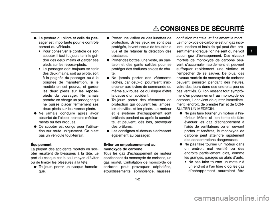YAMAHA XMAX 125 2010  Notices Demploi (in French) La posture du pilote et celle du pas-
sager est importante pour le contrôle
correct du véhicule.
• Pour conserver le contrôle de son
scooter, il faut toujours tenir le gui-
don des deux mains et