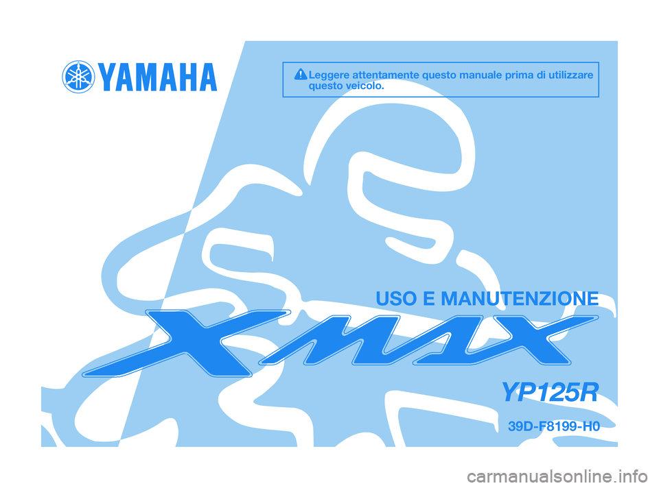YAMAHA XMAX 125 2010  Manuale duso (in Italian) 39D-F8199-H0
YP125R
USO E MANUTENZIONE
Leggere attentamente questo manuale prima di utilizzare
questo veicolo.
39D-F8199-H0  4/11/09  20:24  Página 1 