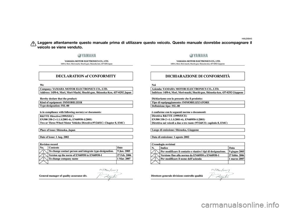 YAMAHA XMAX 125 2010  Manuale duso (in Italian) HAU26945
Leggere attentamente questo manuale prima di utilizzare questo veicolo. Questo manuale dovrebbe accompagnare il
veicolo se viene venduto.
DECLARATION of CONFORMITY
� \b 	
	\b\f
